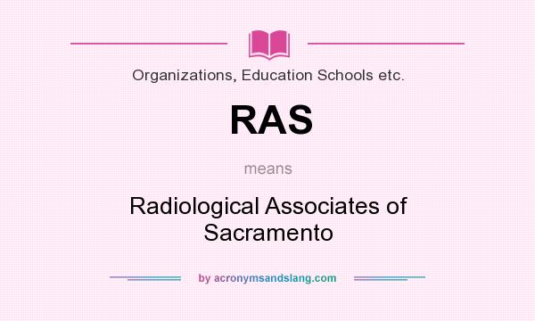 What does RAS mean? It stands for Radiological Associates of Sacramento