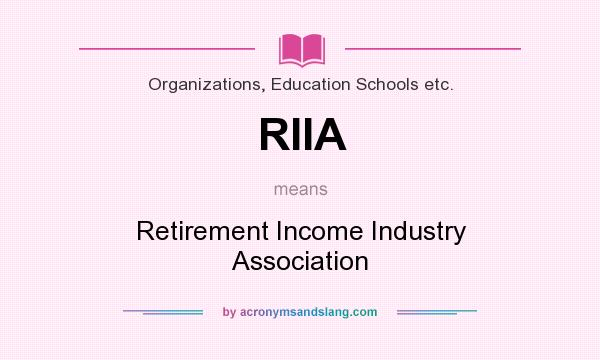 What does RIIA mean? It stands for Retirement Income Industry Association