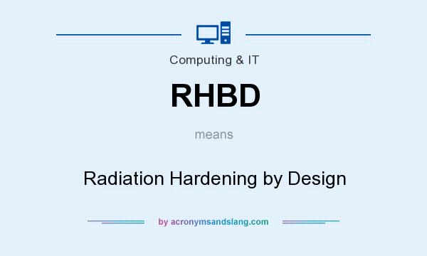 What does RHBD mean? It stands for Radiation Hardening by Design
