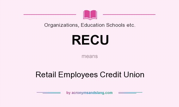 What does RECU mean? It stands for Retail Employees Credit Union