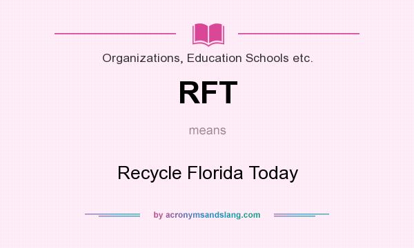 What does RFT mean? It stands for Recycle Florida Today