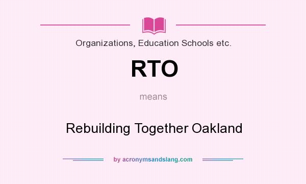 What does RTO mean? It stands for Rebuilding Together Oakland