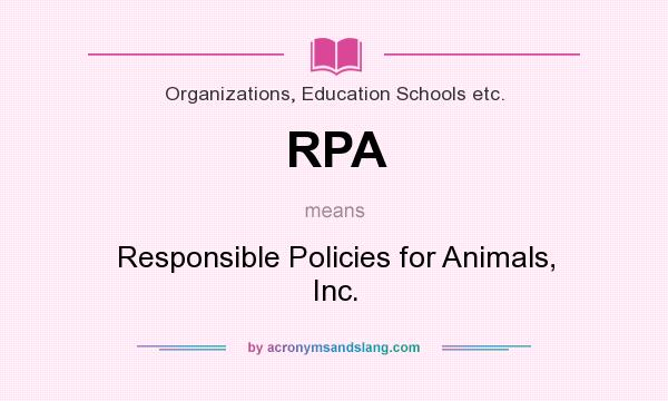 What does RPA mean? It stands for Responsible Policies for Animals, Inc.