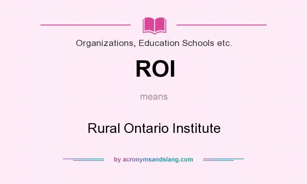 What does ROI mean? It stands for Rural Ontario Institute