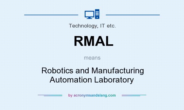 What does RMAL mean? It stands for Robotics and Manufacturing Automation Laboratory