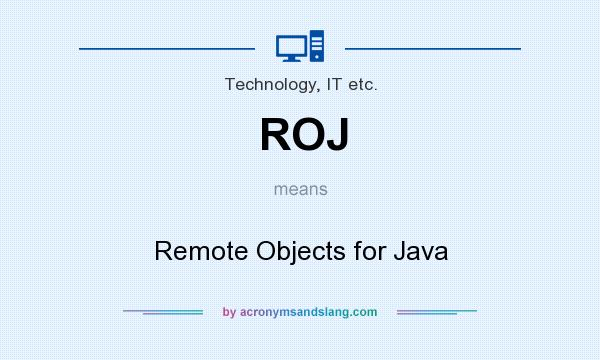 What does ROJ mean? It stands for Remote Objects for Java