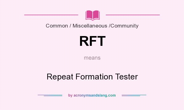 What does RFT mean? It stands for Repeat Formation Tester