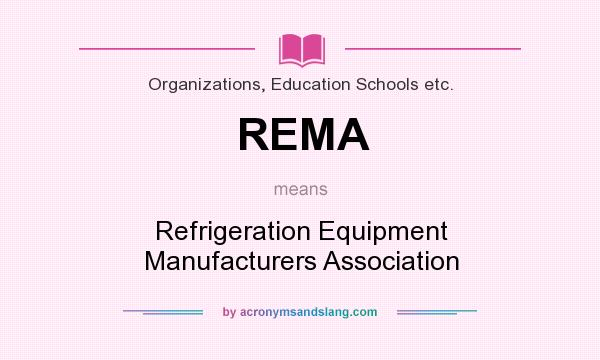 What does REMA mean? It stands for Refrigeration Equipment Manufacturers Association