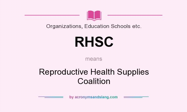 What does RHSC mean? It stands for Reproductive Health Supplies Coalition