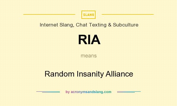 What does RIA mean? It stands for Random Insanity Alliance