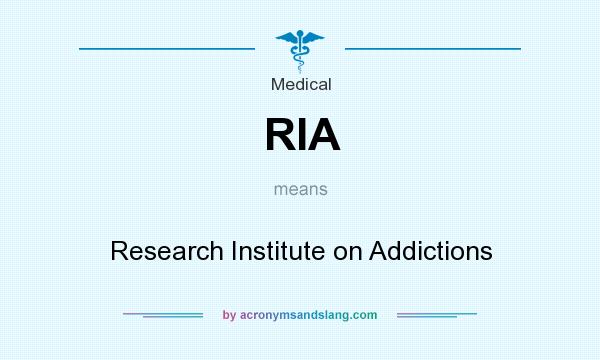 What does RIA mean? It stands for Research Institute on Addictions