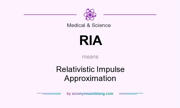 What does RIA mean? It stands for Relativistic Impulse Approximation