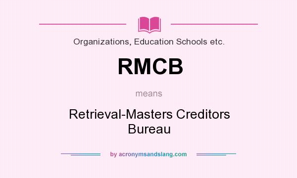 What does RMCB mean? It stands for Retrieval-Masters Creditors Bureau