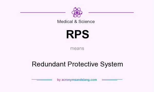 What does RPS mean? It stands for Redundant Protective System