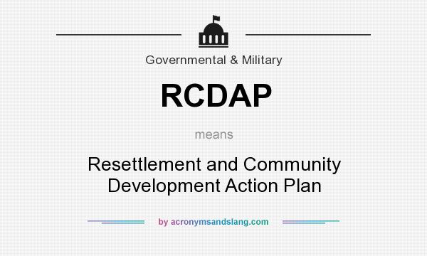 What does RCDAP mean? It stands for Resettlement and Community Development Action Plan