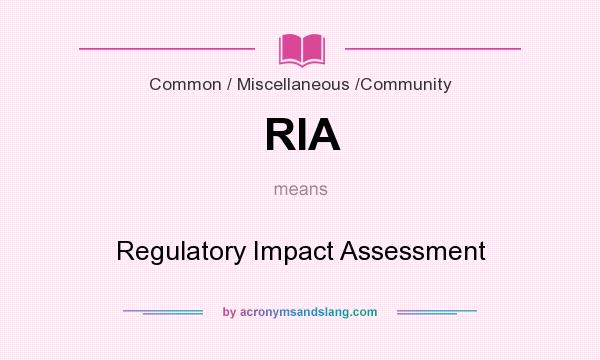 What does RIA mean? It stands for Regulatory Impact Assessment