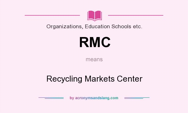 What does RMC mean? It stands for Recycling Markets Center