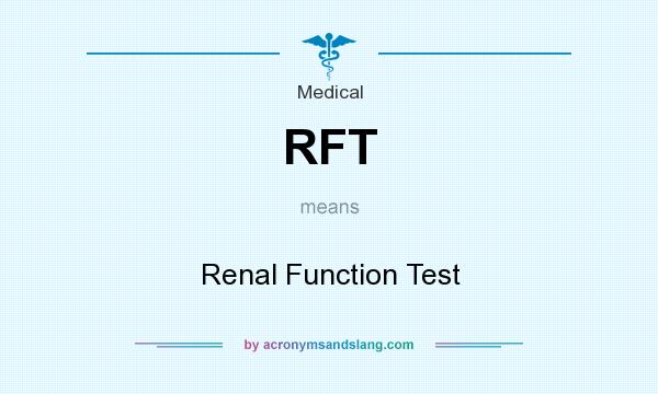 What does RFT mean? It stands for Renal Function Test