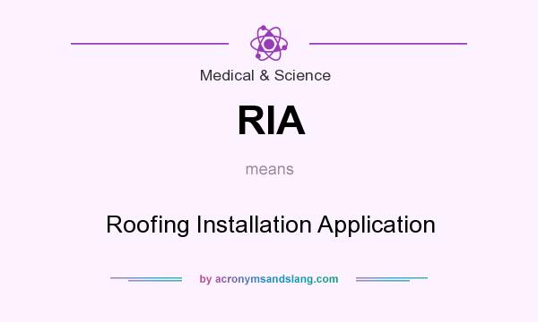 What does RIA mean? It stands for Roofing Installation Application