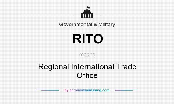 What does RITO mean? It stands for Regional International Trade Office