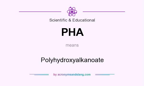 What does PHA mean? It stands for Polyhydroxyalkanoate