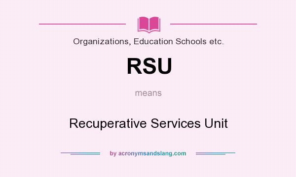 What does RSU mean? It stands for Recuperative Services Unit