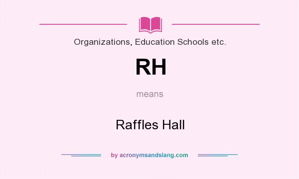 What does RH mean? It stands for Raffles Hall