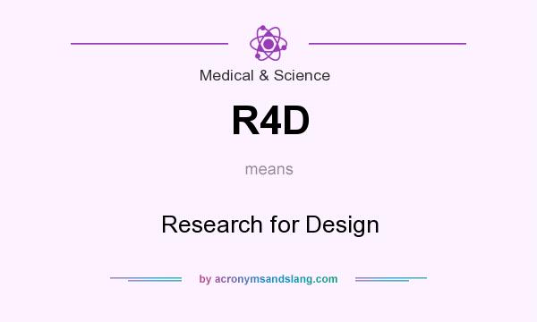 What does R4D mean? It stands for Research for Design
