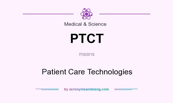 What does PTCT mean? It stands for Patient Care Technologies