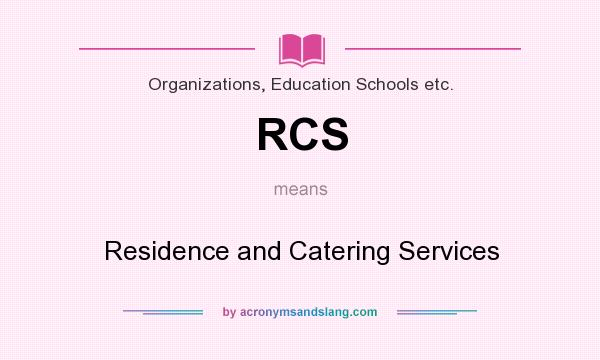 What does RCS mean? It stands for Residence and Catering Services
