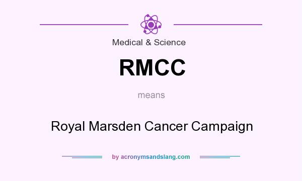 What does RMCC mean? It stands for Royal Marsden Cancer Campaign