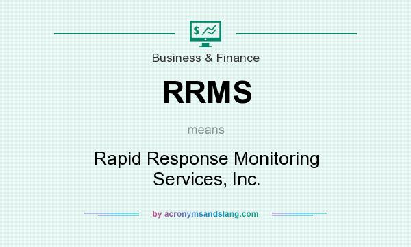 What does RRMS mean? It stands for Rapid Response Monitoring Services, Inc.