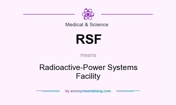 What does RSF mean? It stands for Radioactive-Power Systems Facility