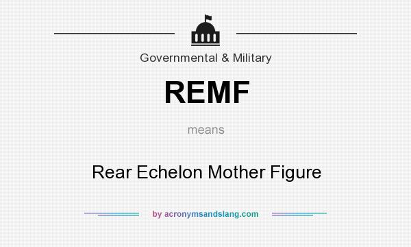 What does REMF mean? It stands for Rear Echelon Mother Figure