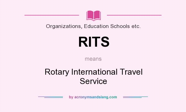 What does RITS mean? It stands for Rotary International Travel Service