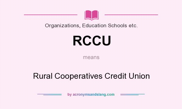 What does RCCU mean? It stands for Rural Cooperatives Credit Union