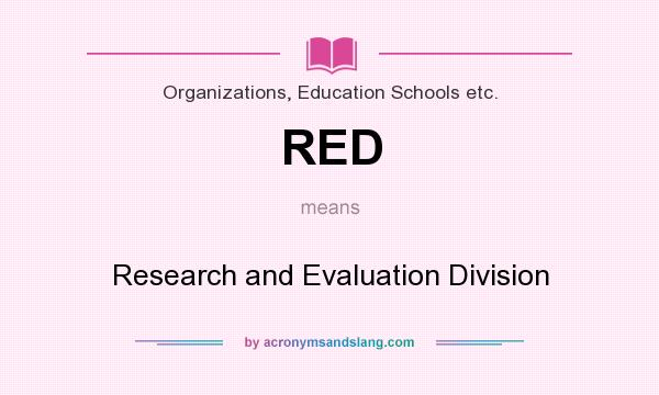 What does RED mean? It stands for Research and Evaluation Division