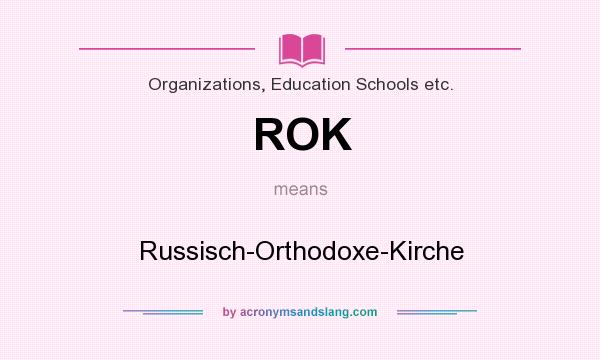 What does ROK mean? It stands for Russisch-Orthodoxe-Kirche