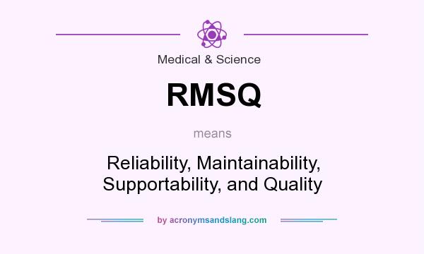 What does RMSQ mean? It stands for Reliability, Maintainability, Supportability, and Quality