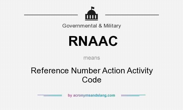 What does RNAAC mean? It stands for Reference Number Action Activity Code