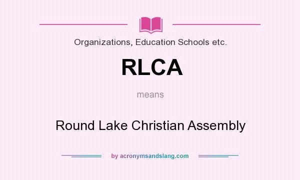 What does RLCA mean? It stands for Round Lake Christian Assembly