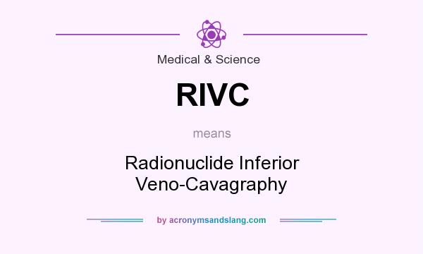 What does RIVC mean? It stands for Radionuclide Inferior Veno-Cavagraphy