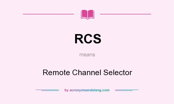 What does RCS mean? It stands for Remote Channel Selector