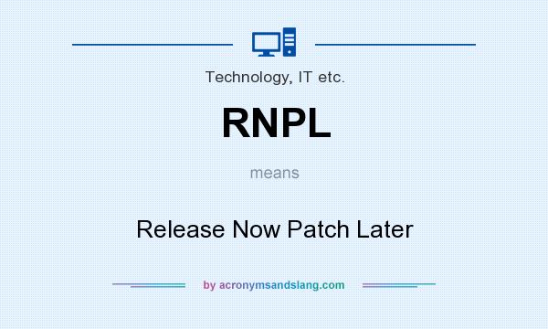 What does RNPL mean? It stands for Release Now Patch Later