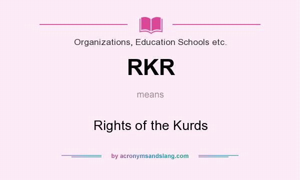 What does RKR mean? It stands for Rights of the Kurds