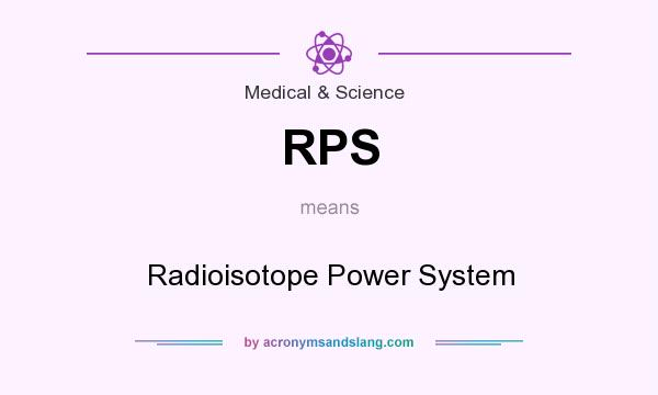 What does RPS mean? It stands for Radioisotope Power System