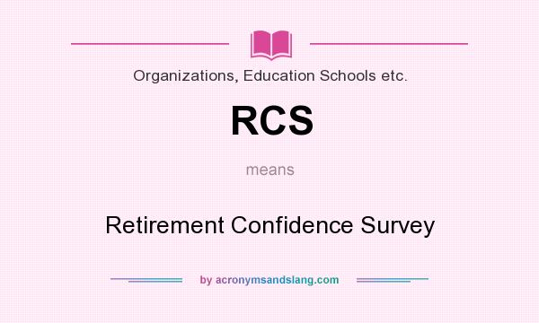 What does RCS mean? It stands for Retirement Confidence Survey