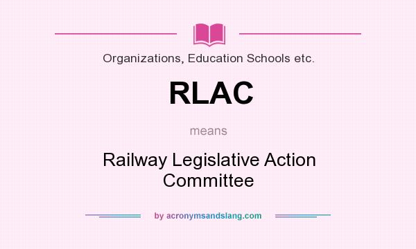 What does RLAC mean? It stands for Railway Legislative Action Committee