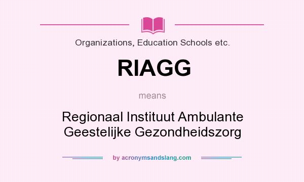 What does RIAGG mean? It stands for Regionaal Instituut Ambulante Geestelijke Gezondheidszorg