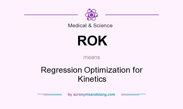 What does ROK mean? It stands for Regression Optimization for Kinetics